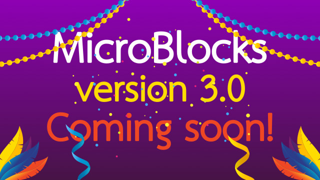 Coming Soon: MicroBlocks 3.0!